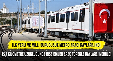 İLK YERLİ VE MİLLİ SÜRÜCÜSÜZ METRO ARACI RAYLARA İNDİ
