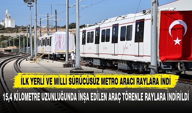 İLK YERLİ VE MİLLİ SÜRÜCÜSÜZ METRO ARACI RAYLARA İNDİ