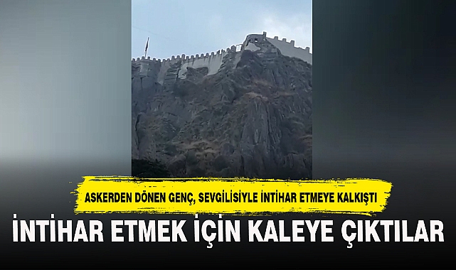 İNTİHAR ETMEK İÇİN SEVGİLİSİYLE KALEYE ÇIKTI