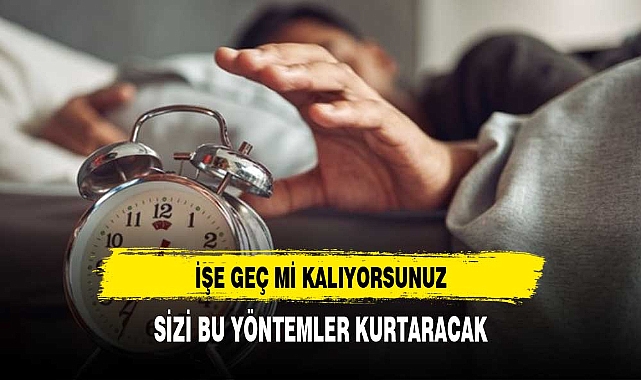 İŞE GEÇ Mİ KALIYORSUNUZ ?