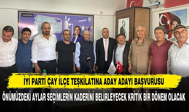 İYİ PARTİ ÇAY İLÇE TEŞKİLATINA ADAY ADAYI BAŞVURUSU