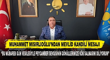 İYİ PARTİ İL BAŞKANI MUHAMMET MISIRLIOĞLU’NDAN MEVLİD KANDİLİ MESAJI