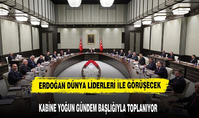 KABİNE YOĞUN GÜNDEM BAŞLIĞIYLA TOPLANACAK