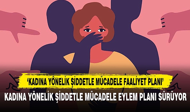 ‘KADINA YÖNELİK ŞİDDETLE MÜCADELE FAALİYET PLANI’