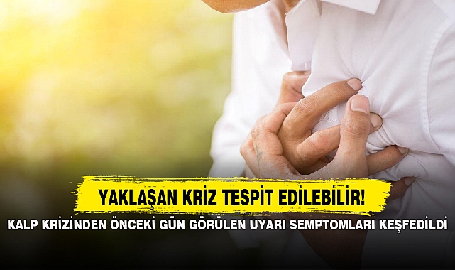 KALP KRİZİNDEN ÖNCEKİ GÜN GÖRÜLEN UYARI SEMPTOMLARI KEŞFEDİLDİ