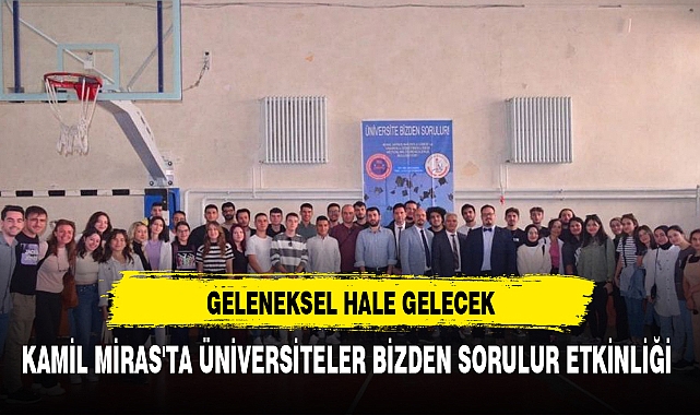 KAMİL MİRAS'TA ÜNİVERSİTELER BİZDEN SORULUR ETKİNLİĞİ
