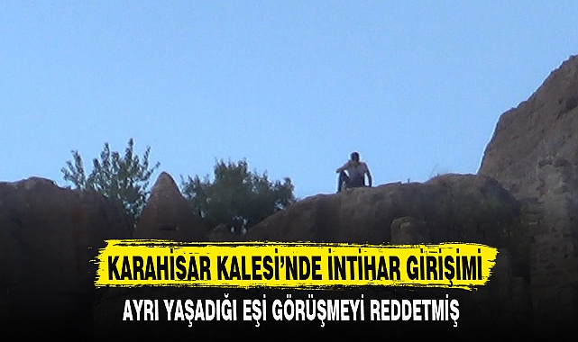 KARAHİSAR KALESİ’NDE İNTİHAR GİRİŞİMİ