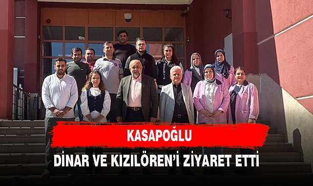 KASAPOĞLU DİNAR VE KIZILÖREN'İ ZİYARET ETTİ