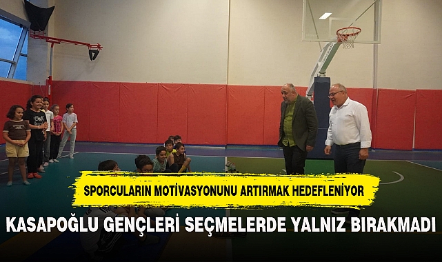 KASAPOĞLU, GENÇLERİ SEÇMELERDE YALNIZ BIRAKMADI