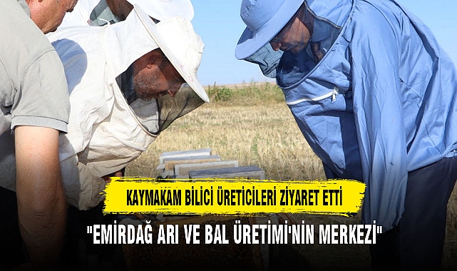 KAYMAKAM BİLİCİ ÜRETİCİLERİ ZİYARET ETTİ
