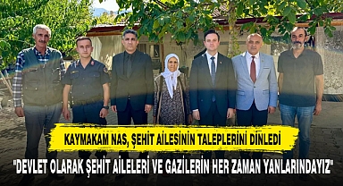 KAYMAKAM NAS, ŞEHİT AİLESİNİN TALEPLERİNİ DİNLEDİ
