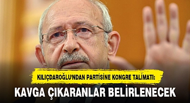 KILIÇDAROĞLU'NDAN PARTİSİNE KONGRE TALİMATI: KAVGA ÇIKARANLAR BELİRLENECEK