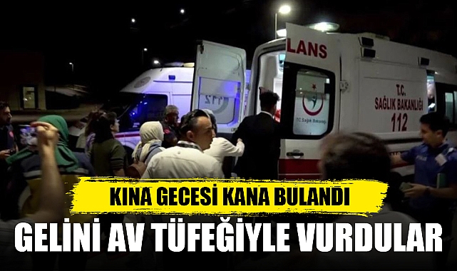 KINA GECESİ KANA BULANDI...GELİNİ AV TÜFEĞİYLE VURDULAR!