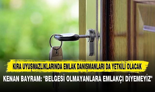 KİRA UYUŞMAZLIKLARINDA EMLAK DANIŞMANLARI DA YETKİLİ OLACAK