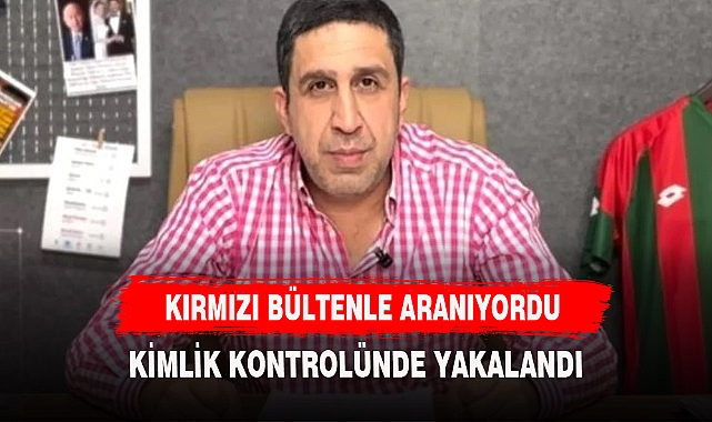 KIRMIZI BÜLTENLE ARANIYORDU KİMLİK KONTROLÜNDE YAKALANDI