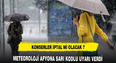KONSERLER İPTAL Mİ OLACAK METEOROLOJİDEN UYARI GELDİ