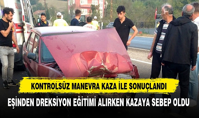 KONTROLSÜZ MANEVRA KAZA İLE SONUÇLANDI