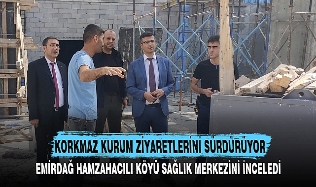 KORKMAZ KURUM ZİYARETLERİNİ SÜRDÜRÜYOR