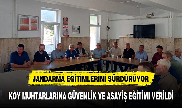 KÖY MUHTARLARINA GÜVENLİK VE ASAYİŞ EĞİTİMİ VERİLDİ
