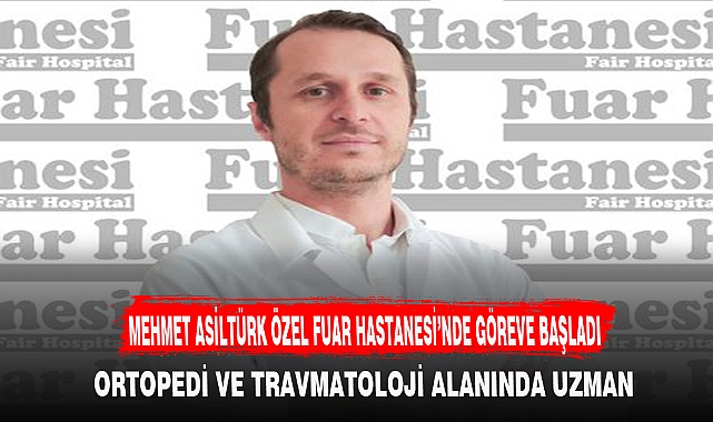 MEHMET ASİLTÜRK ÖZEL FUAR HASTANESİ’NDE GÖREVE BAŞLADI