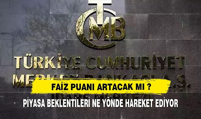 MERKEZ BANKASI FAİZ ARTTIRACAK MI ?