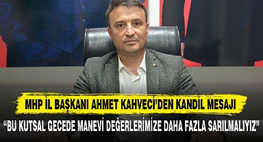 MHP İL BAŞKANI AHMET KAHVECİ'DEN KANDİL MESAJI