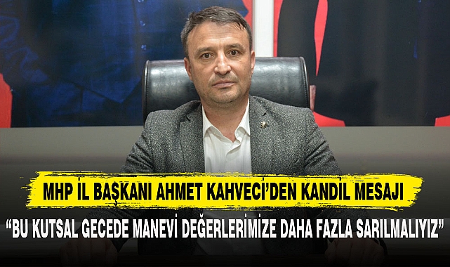 MHP İL BAŞKANI AHMET KAHVECİ'DEN KANDİL MESAJI