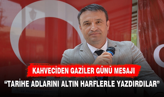 MHP'Lİ KAHVECİ'DEN GAZİLER GÜNÜ MESAJI