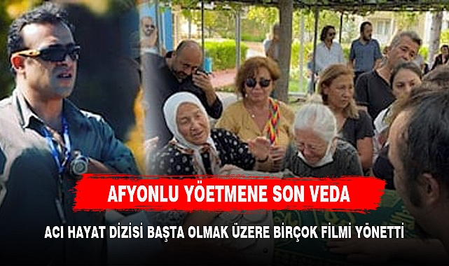 MİLYONLARIN GÖNLÜNE TAHT KURAN AFYONLU YÖNETMEN HAYATINI KAYBETTİ