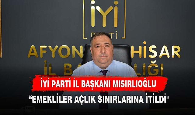 MISIRLIOĞLU, " "EMEKLİLER AÇLIK SINIRLARINA İTİLDİ"