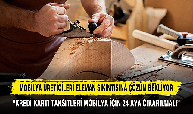 MOBİLYA ÜRETİCİLERİ ELEMAN SIKINTISINA ÇÖZÜM BEKLİYOR