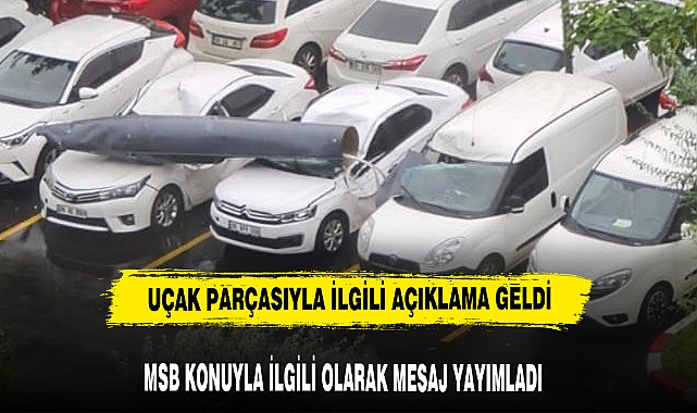 MSB SAVAŞ DÜŞEN SAVAŞ UÇAĞI PARÇASIYLA İLGİLİ AÇIKLAMA YAPTI