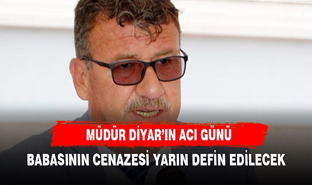 MÜDÜR DİYAR'IN ACI GÜNÜ