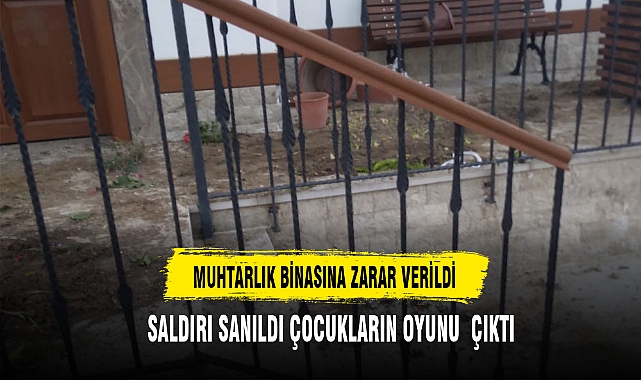 MUHTARLIK BİNASINA ZARAR VERİLDİ