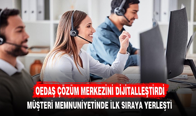 OEDAŞ ÇÖZÜM MERKEZİNİ DİJİTALLEŞTİRDİ
