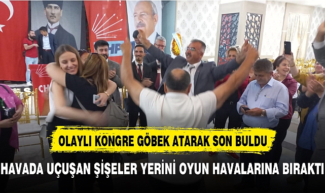 OLAYLI KONGRE GÖBEK ATARAK SON BULDU