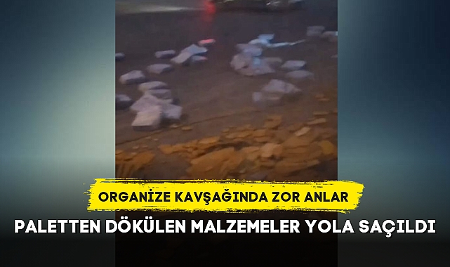 ORGANİZE KAVŞAĞINDA PALETTEN DÖKÜLEN MALZEMELER YOLA SAÇILDI