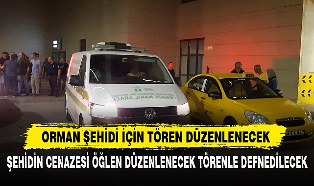 ORMAN ŞEHİDİ İÇİN TÖREN DÜZENLENECEK