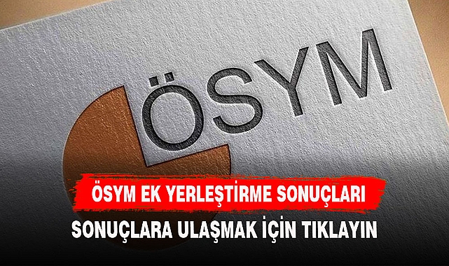 ÖSYM DUYURDU: 2023 YKS 2.EK TERCİH SONUÇLARI AÇIKLANDI