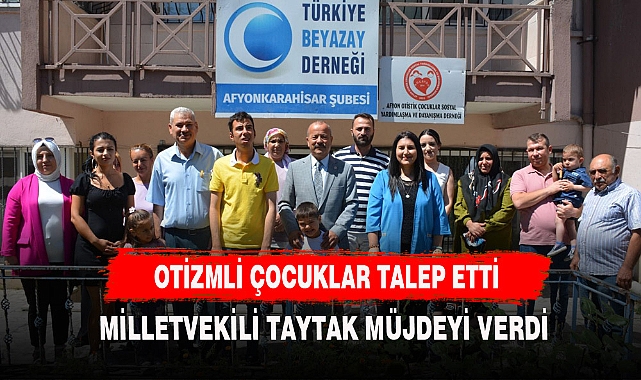 OTİZMLİ ÇOCUKLAR TALEP ETTİ, MİLLETVEKİLİ TAYTAK MÜJDEYİ VERDİ