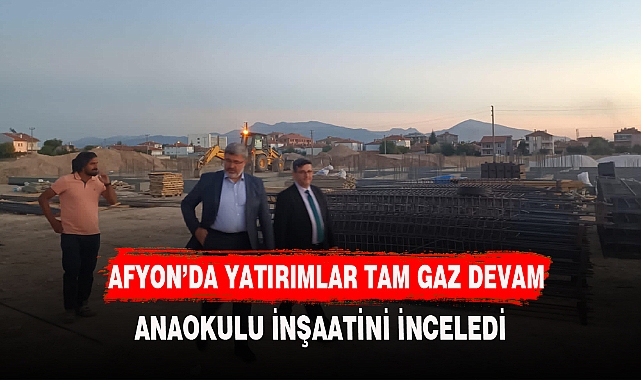 ÖZKAYA, ANAOKULU İNŞAATİNİ YERİNDE İNCELEDİ