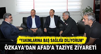 ÖZKAYA’DAN AFAD’A TAZİYE ZİYARETİ