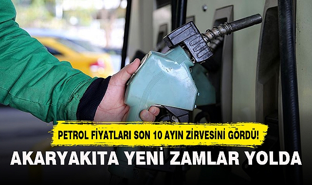 PETROL FİYATLARI SON 10 AYIN ZİRVESİNİ GÖRDÜ! AKARYAKITA YENİ ZAMLAR YOLDA