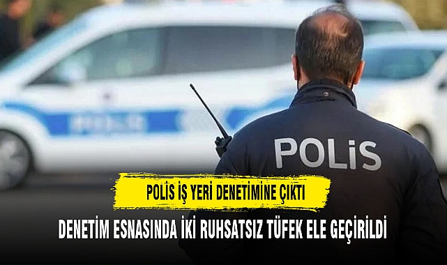 POLİS İŞ YERİ DENETİMİNE ÇIKTI