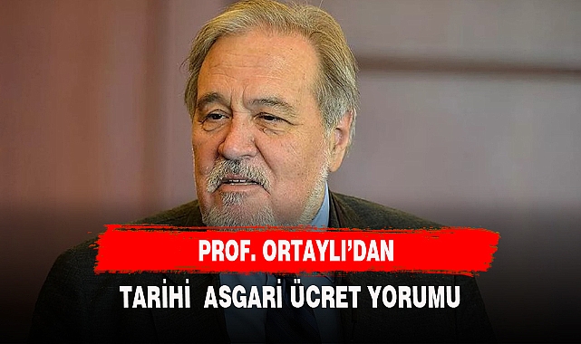 PROF ORTAYLI'DAN TARİHİ ASGARİ ÜCRET YORUMU