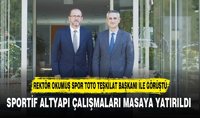 REKTÖR OKUMUŞ SPOR TOTO TEŞKİLAT BAŞKANI İLE GÖRÜŞTÜ