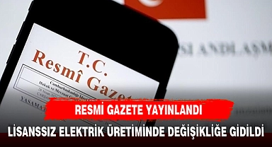 RESMİ GAZETE YAYINLANDI ELEKTRİK PİYASASINDA LİSANSSIZ ELEKTRİK ÜRETİM  YÖNETMELİĞİNDE DEĞİŞİKLİK