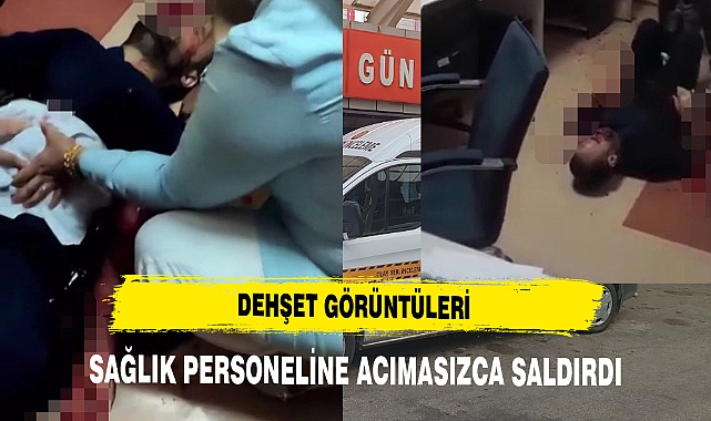 SAĞLIK PERSONELİNİ BIÇAKLADI İŞTE DEHŞET GÖRÜNTÜLERİ