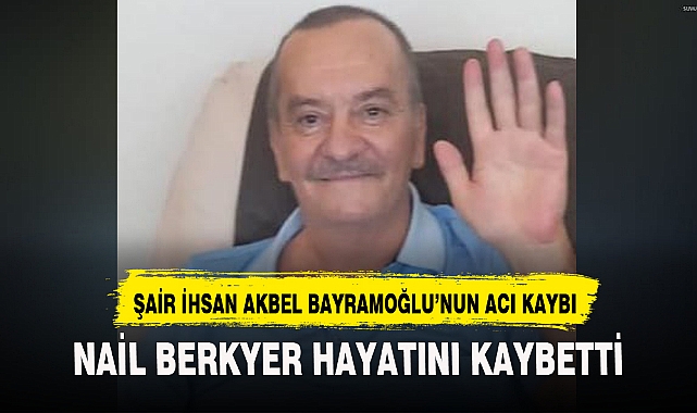 ŞAİR İHSAN AKBEL BAYRAMOĞLU’NUN ACI KAYBI