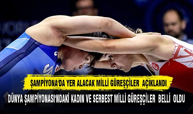 ŞAMPİYONA'DA YER ALACAK MİLLİ GÜREŞÇİLER AÇIKLANDI